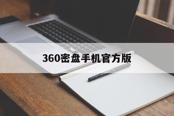 360密盘手机官方版(360密盘文件怎么释放)-第3张图片-QuickQ官网