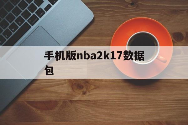 手机版nba2k17数据包(nba2k17手机版中文直装版)-第2张图片-QuickQ官网