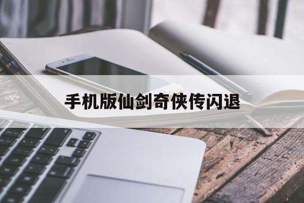 手机版仙剑奇侠传闪退(android 仙剑奇侠传)